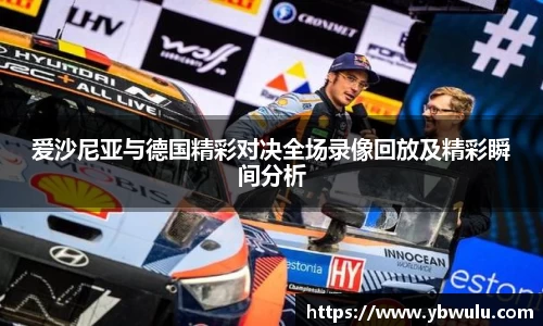 爱沙尼亚与德国精彩对决全场录像回放及精彩瞬间分析