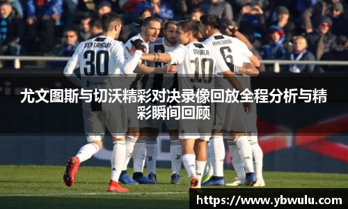 尤文图斯与切沃精彩对决录像回放全程分析与精彩瞬间回顾
