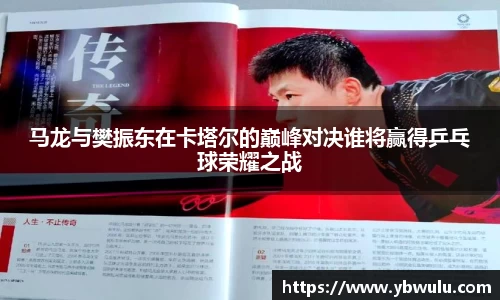 马龙与樊振东在卡塔尔的巅峰对决谁将赢得乒乓球荣耀之战