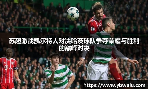 苏超激战凯尔特人对决哈茨球队争夺荣耀与胜利的巅峰对决