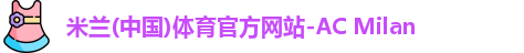 米兰(中国)体育官方网站-AC Milan
